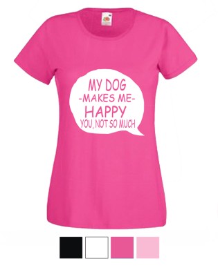 Womens T-shirt My Dog Makes Me Happy